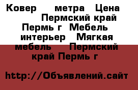 Ковер 3-4 метра › Цена ­ 1 500 - Пермский край, Пермь г. Мебель, интерьер » Мягкая мебель   . Пермский край,Пермь г.